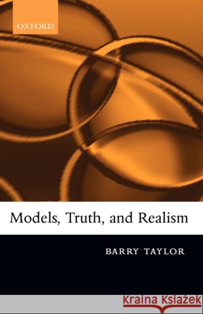 Models, Truth, and Realism Barry Taylor 9780199286690 Oxford University Press