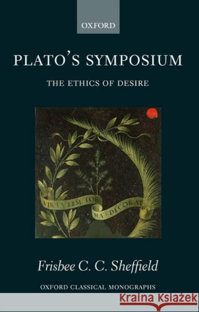 Plato's Symposium: The Ethics of Desire Sheffield, Frisbee 9780199286775 Oxford University Press, USA