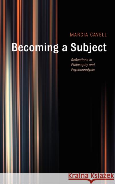 Becoming a Subject: Reflections in Philosophy and Psychoanalysis Cavell, Marcia 9780199287086 0