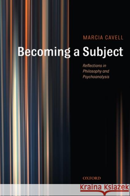 Becoming a Subject: Reflections in Philosophy and Psychoanalysis Cavell, Marcia 9780199287093 Oxford University Press, USA