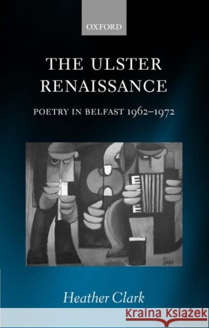 The Ulster Renaissance: Poetry in Belfast 1962-1972 Clark, Heather 9780199287314