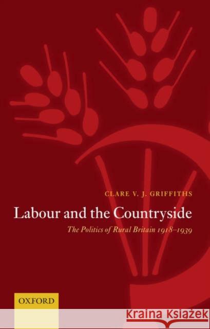 Labour and the Countryside: The Politics of Rural Britain, 1918-1939 Griffiths, Clare V. J. 9780199287437 Oxford University Press, USA