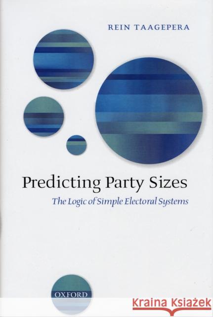 Predicting Party Sizes: The Logic of Simple Electoral Systems Taagepera, Rein 9780199287741 Oxford University Press, USA