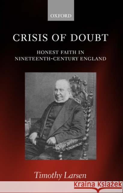 Crisis of Doubt: Honest Faith in Nineteenth-Century England Larsen, Timothy 9780199287871