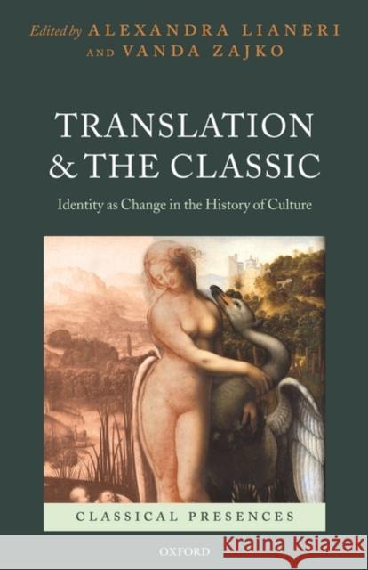 Translation and the Classic: Identity as Change in the History of Culture Lianeri, Alexandra 9780199288076 Oxford University Press, USA