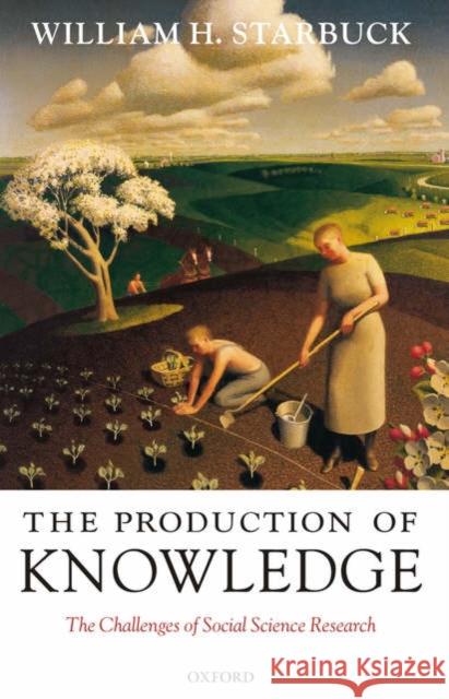 The Production of Knowledge: The Challenge of Social Science Research Starbuck, William H. 9780199288533