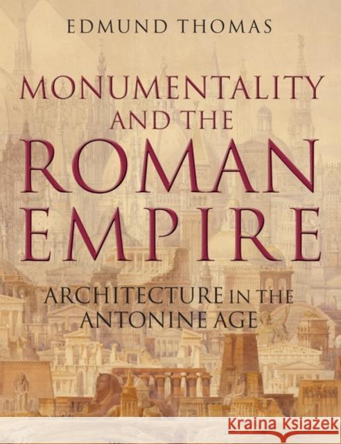 Monumentality and the Roman Empire: Architecture in the Antonine Age Thomas, Edmund 9780199288632