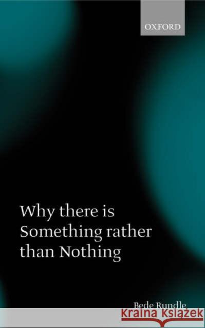 Why There Is Something Rather Than Nothing Rundle, Bede 9780199288663 Oxford University Press