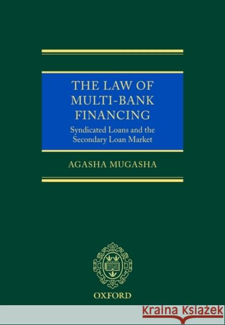 The Law of Multi-Bank Financing: Syndicated Loans and the Secondary Loan Market Mugasha, Agasha 9780199289127 Oxford University Press