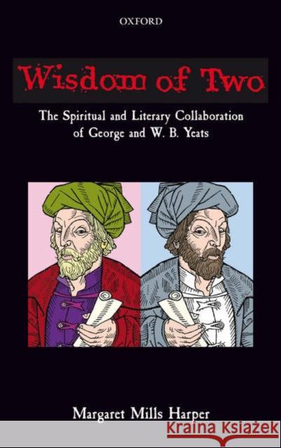 Wisdom of Two: The Spiritual and Literary Collaboration of George and W. B. Yeats Harper, Margaret Mills 9780199289165