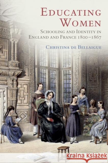 Educating Women: Schooling and Identity in England and France, 1800-1867 de Bellaigue, Christina 9780199289981 Oxford University Press, USA