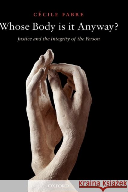 Whose Body Is It Anyway?: Justice and the Integrity of the Person Fabre, Cécile 9780199289998 Oxford University Press