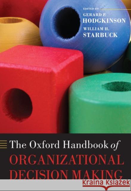 The Oxford Handbook of Organizational Decision Making William H. Starbuck Gerard P. Hodgkinson 9780199290468