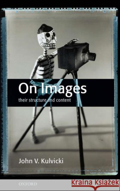On Images: Their Structure and Content Kulvicki, John V. 9780199290758 Oxford University Press, USA