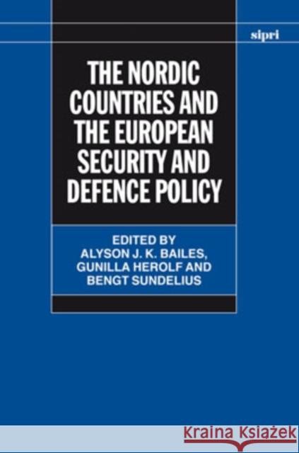 The Nordic Countries and the European Security and Defence Policy Alyson J. K. Bailes Gunilla Herolf Bengt Sundelius 9780199290840 SIPRI Publication