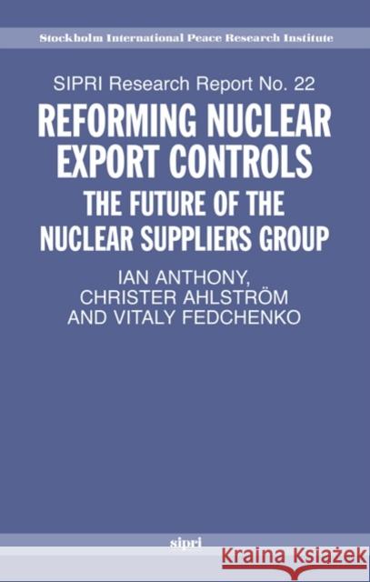 Reforming Nuclear Export Controls: What Future for the Nuclear Suppliers Group? Anthony, Ian 9780199290864 OXFORD UNIVERSITY PRESS