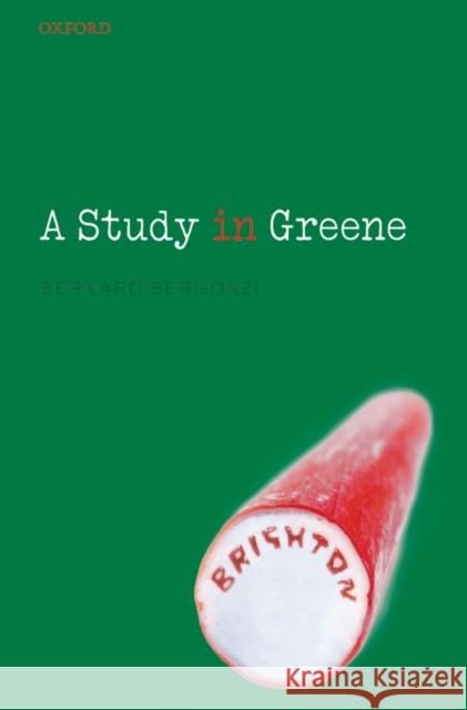 A Study in Greene: Graham Greene and the Art of the Novel Bergonzi, Bernard 9780199291021