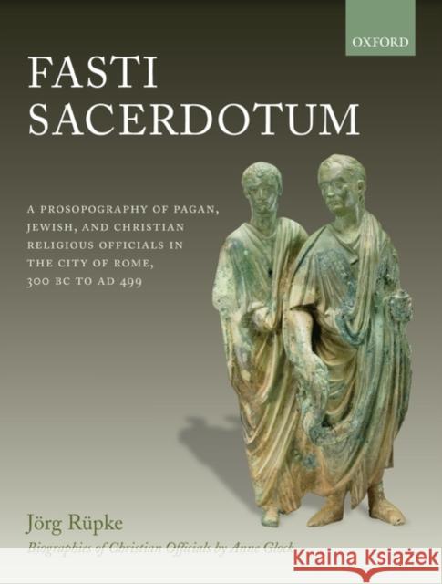 Fasti Sacerdotum: A Prosopography of Pagan, Jewish, and Christian Religious Officials in the City of Rome, 300 BC to Ad 499 Rüpke, Jörg 9780199291137 Oxford University Press, USA