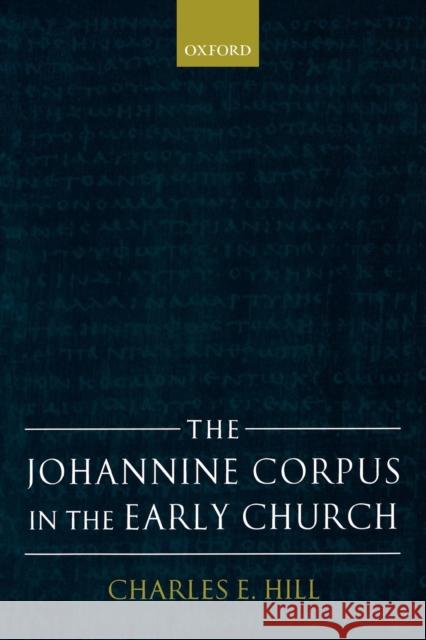The Johannine Corpus in the Early Church Charles E. Hill 9780199291441 Oxford University Press