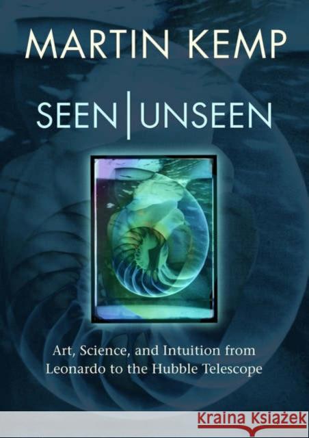 Seen Unseen: Art, Science, and Intuition from Leonardo to the Hubble Telescope Kemp, Martin 9780199295722