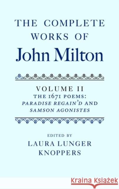 The Complete Works of John Milton: Volume II: The 1671 Poems: Paradise Regain'd and Samson Agonistes Knoppers, Laura Lunger 9780199296170