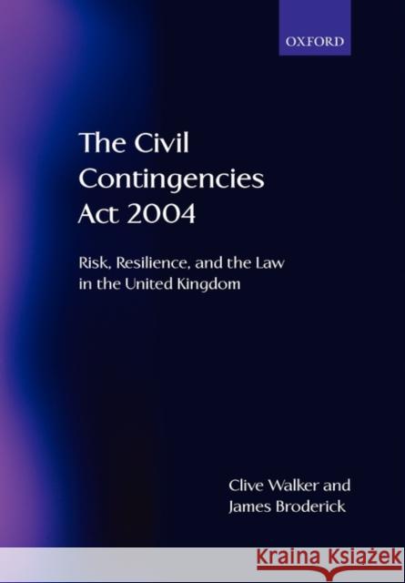 The Civil Contingencies ACT 2004: Risk, Resilience and the Law in the United Kingdom Walker, Clive 9780199296262