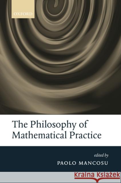 The Philosophy of Mathematical Practice Paolo Mancosu 9780199296453 Oxford University Press, USA