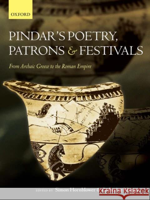 Pindar's Poetry, Patrons, and Festivals: From Archaic Greece to the Roman Empire Hornblower, Simon 9780199296729