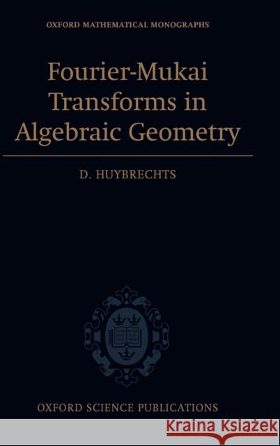 Fourier-Mukai Transforms in Algebraic Geometry D Huybrechts 9780199296866