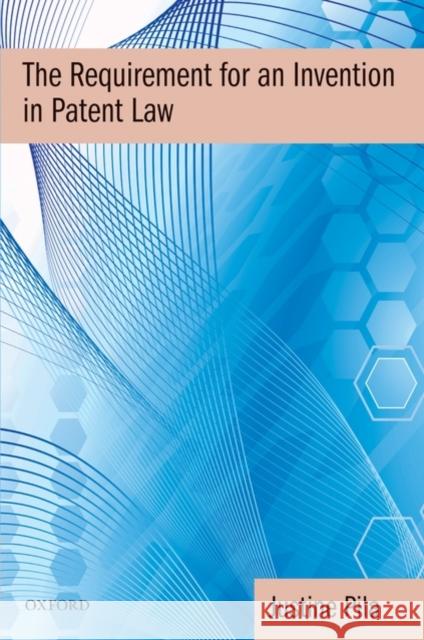 The Requirement for an Invention in Patent Law Justine Pila 9780199296941