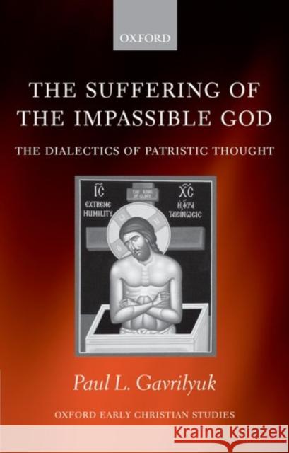 The Suffering of the Impassible God: The Dialectics of Patristic Thought Gavrilyuk, Paul L. 9780199297115 0