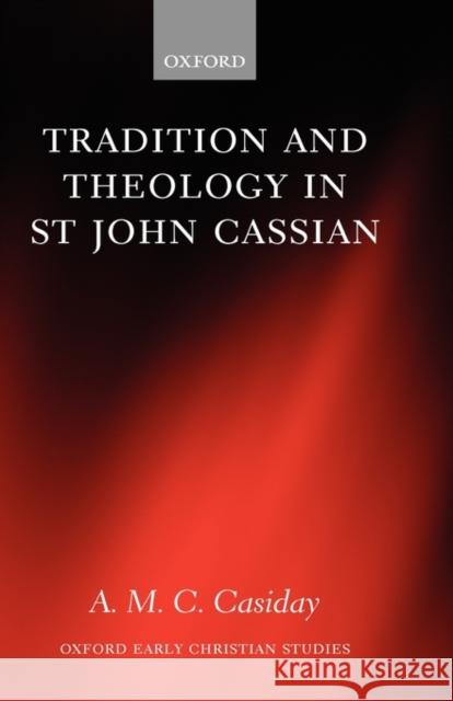 Tradition and Theology in St John Cassian A. M. C. Casiday Augustine Casiday 9780199297184
