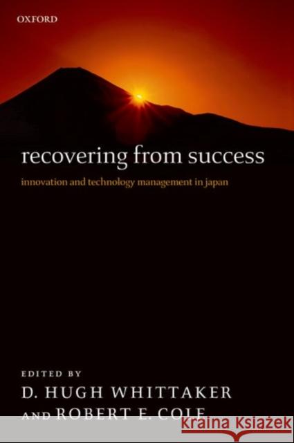 Recovering from Success: Innovation and Technology Management in Japan Whittaker, D. Hugh 9780199297320 Oxford University Press, USA