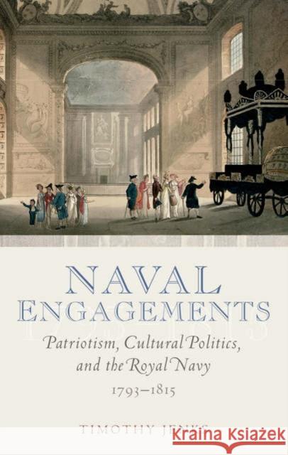 Naval Engagements: Patriotism, Cultural Politics, and the Royal Navy 1793-1815 Jenks, Timothy 9780199297719 Oxford University Press, USA