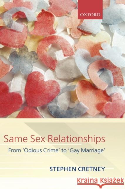 Same Sex Relationships : From 'Odious Crime' to 'Gay Marriage' Stephen Cretney 9780199297733 Oxford University Press, USA
