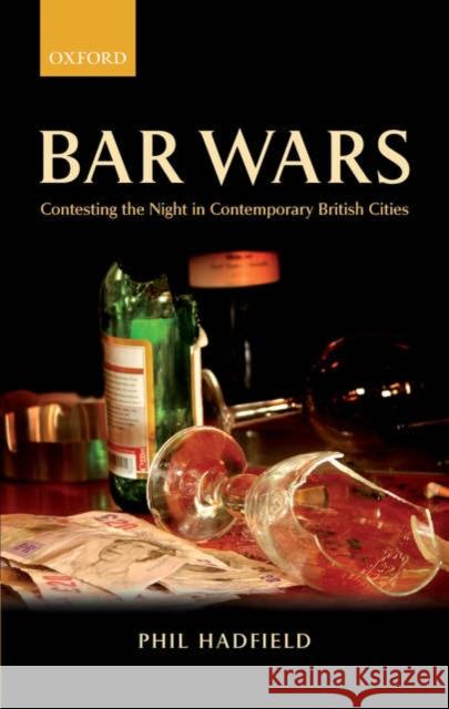 Bar Wars: Contesting the Night in Contemporary British Cities Hadfield, Philip M. 9780199297856 Oxford University Press, USA