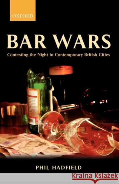 Bar Wars: Contesting the Night in Contemporary British Cities Hadfield, Philip M. 9780199297863 Oxford University Press, USA