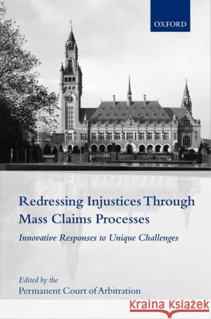 Redressing Injustices Through Mass Claims Processes: Innovative Responses to Unique Challenges The International Bureau of the Permanen 9780199297931 Oxford University Press, USA