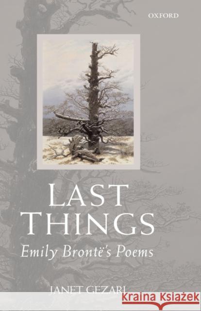 Last Things: Emily Brontë's Poems Gezari, Janet 9780199298181 Oxford University Press, USA