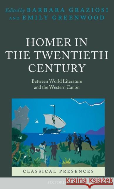 Homer in the Twentieth Century: Between World Literature and the Western Canon Graziosi, Barbara 9780199298266 Oxford University Press, USA