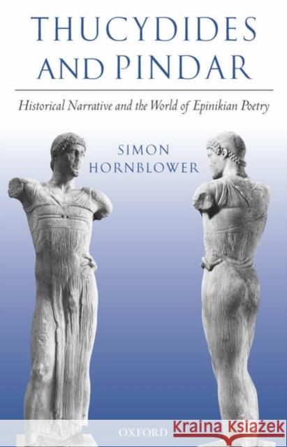 Thucydides and Pindar: Historical Narrative and the World of Epinikian Poetry Hornblower, Simon 9780199298280 Oxford University Press