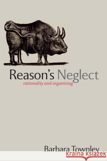 Reason's Neglect: Rationality and Organizing Townley, Barbara 9780199298365