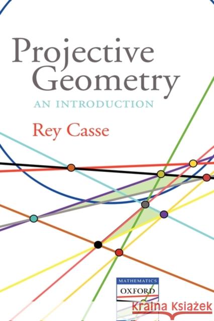 Projective Geometry : An introduction Rey Casse Rey Casse 9780199298853 Oxford University Press, USA