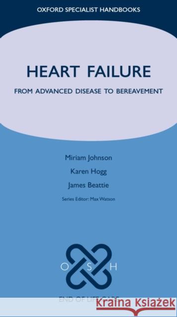 Heart Failure: From Advanced Disease to Bereavement Johnson, Miriam 9780199299300