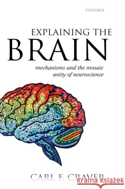 Explaining the Brain Craver, Carl F. 9780199299317 OXFORD UNIVERSITY PRESS