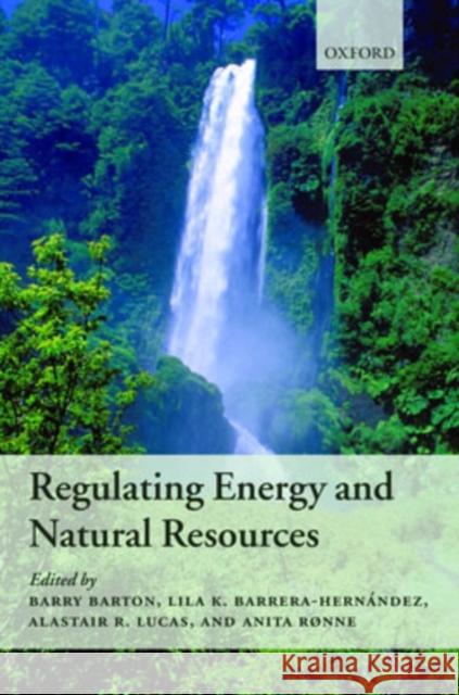 Regulating Energy and Natural Resources Barry Barton Alastair Lucas Lila Barrera-Hernandez 9780199299874 Oxford University Press