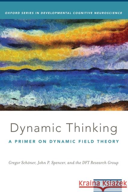 Dynamic Thinking: A Primer on Dynamic Field Theory Gregor Schvner John Spencer Dft Researc 9780199300563 Oxford University Press, USA