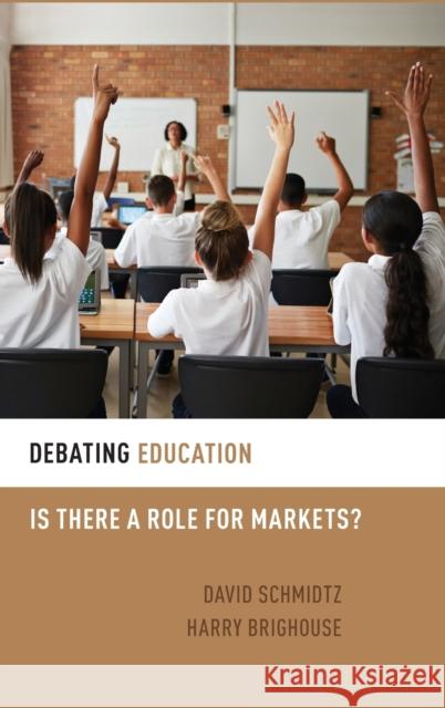 Debating Education: Is There a Role for Markets? Harry Brighouse David Schmidtz 9780199300945 Oxford University Press, USA