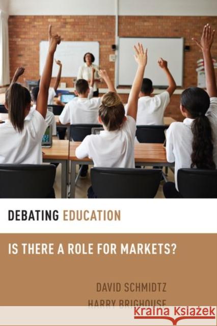 Debating Education: Is There a Role for Markets? Harry Brighouse David Schmidtz 9780199300952
