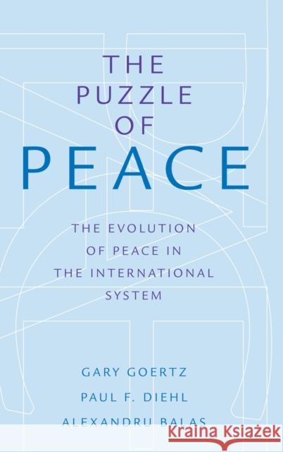 The Puzzle of Peace: The Evolution of Peace in the International System Gary Goertz Paul F. Diehl Alexandru Balas 9780199301027